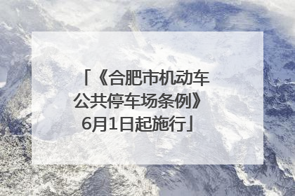《合肥市机动车公共停车场条例》6月1日起施行