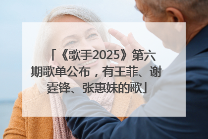 《歌手2025》第六期歌单公布，有王菲、谢霆锋、张惠妹的歌