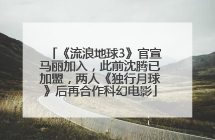《流浪地球3》官宣马丽加入，此前沈腾已加盟，两人《独行月球》后再合作科幻电影