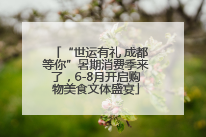 “世运有礼 成都等你”暑期消费季来了，6-8月开启购物美食文体盛宴