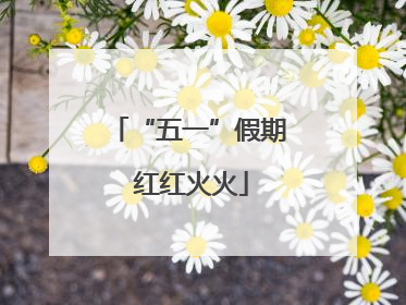 “五一”假期 红红火火