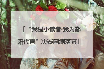 “我是小读者·我为鄱阳代言”决赛圆满落幕