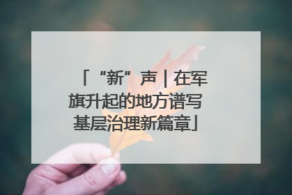 “新”声｜在军旗升起的地方谱写基层治理新篇章