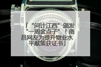 “问计江西”颁发“一周金点子”！南昌网友为提升物业水平献策获证书