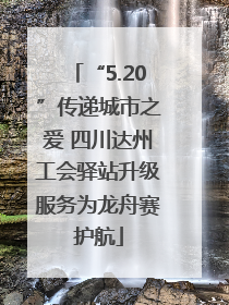 “5.20”传递城市之爱 四川达州工会驿站升级服务为龙舟赛护航