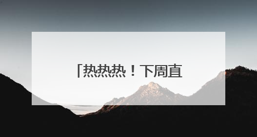 热热热！下周直冲37℃！阵雨+雷雨要来了，四川这些地方注意