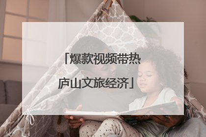 爆款视频带热庐山文旅经济