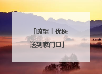 瞭望丨优医送到家门口