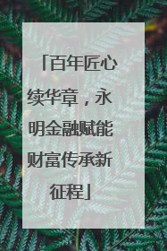 百年匠心续华章，永明金融赋能财富传承新征程
