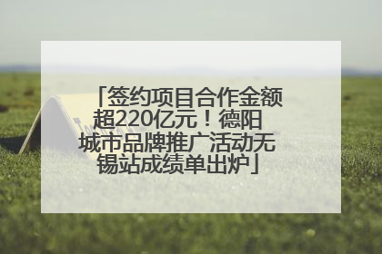 签约项目合作金额超220亿元！德阳城市品牌推广活动无锡站成绩单出炉