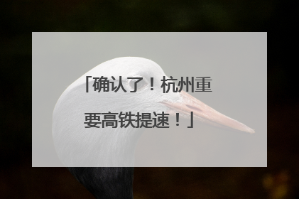确认了！杭州重要高铁提速！