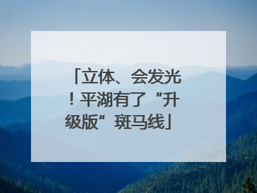 立体、会发光！平湖有了“升级版”斑马线
