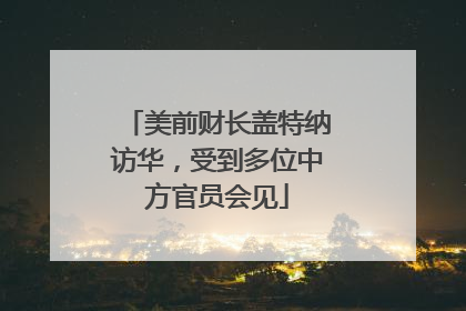 美前财长盖特纳访华，受到多位中方官员会见