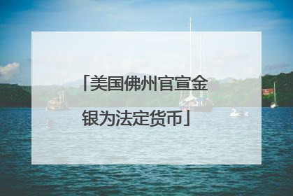 美国佛州官宣金银为法定货币