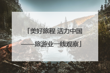 美好旅程 活力中国——旅游业一线观察