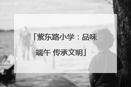 紫东路小学：品味端午 传承文明