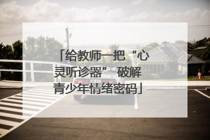 给教师一把“心灵听诊器” 破解青少年情绪密码