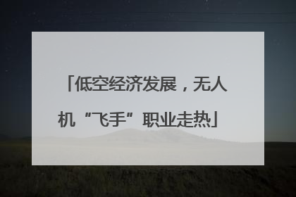 低空经济发展，无人机“飞手”职业走热