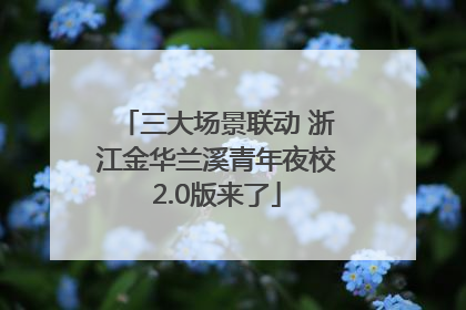 三大场景联动 浙江金华兰溪青年夜校2.0版来了