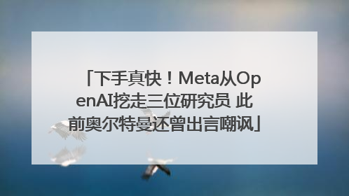 下手真快！Meta从OpenAI挖走三位研究员 此前奥尔特曼还曾出言嘲讽