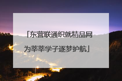 东营联通织就精品网 为莘莘学子逐梦护航