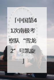 中国第41次南极考察队“雪龙2”号凯旋
