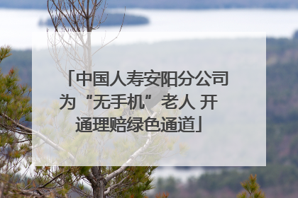 中国人寿安阳分公司为“无手机”老人 开通理赔绿色通道
