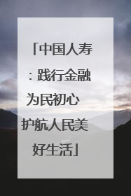 中国人寿：践行金融为民初心 护航人民美好生活