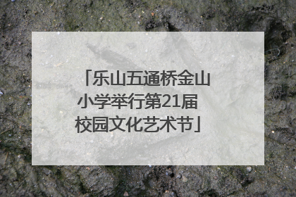 乐山五通桥金山小学举行第21届校园文化艺术节