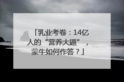 乳业考卷：14亿人的“营养大题”，蒙牛如何作答？