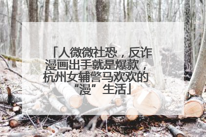 人微微社恐，反诈漫画出手就是爆款，杭州女辅警马欢欢的“漫”生活