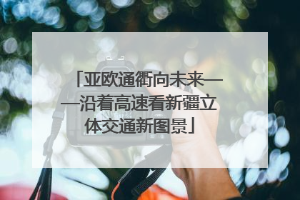 亚欧通衢向未来——沿着高速看新疆立体交通新图景