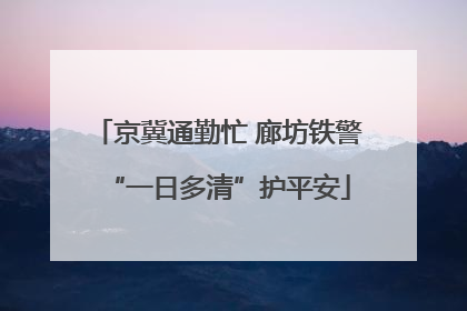 京冀通勤忙 廊坊铁警“一日多清”护平安