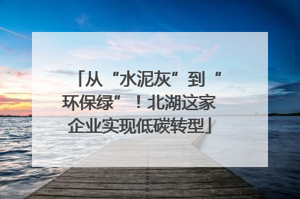 从“水泥灰”到“环保绿”！北湖这家企业实现低碳转型