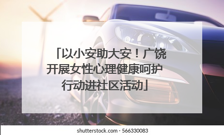 以小安助大安！广饶开展女性心理健康呵护行动进社区活动