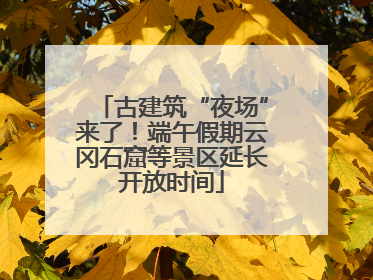 古建筑“夜场”来了！端午假期云冈石窟等景区延长开放时间