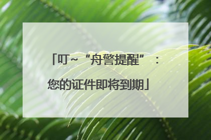 叮~“舟警提醒”：您的证件即将到期