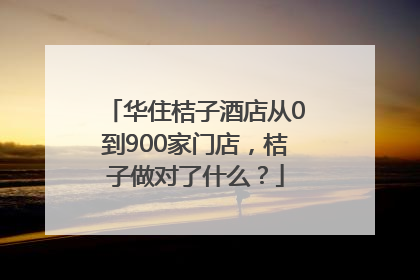 华住桔子酒店从0到900家门店，桔子做对了什么？