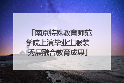 南京特殊教育师范学院上演毕业生服装秀展融合教育成果