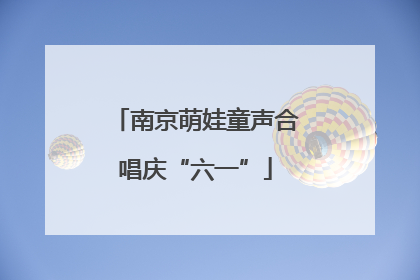 南京萌娃童声合唱庆“六一”
