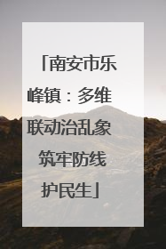 南安市乐峰镇：多维联动治乱象 筑牢防线护民生