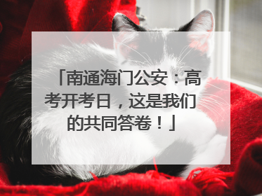 南通海门公安：高考开考日，这是我们的共同答卷！