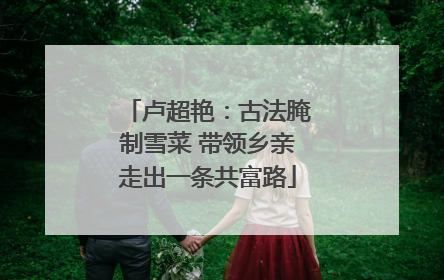 卢超艳：古法腌制雪菜 带领乡亲走出一条共富路