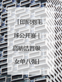 印尼羽毛球公开赛｜高昉洁晋级女单八强
