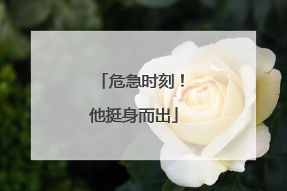危急时刻！他挺身而出