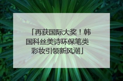 再获国际大奖！韩国科丝美诗环保笔类彩妆引领新风潮