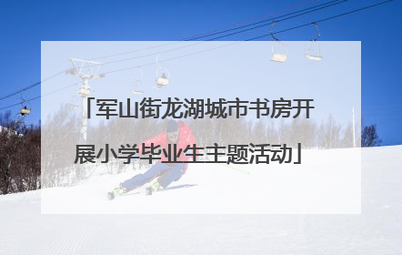 军山街龙湖城市书房开展小学毕业生主题活动