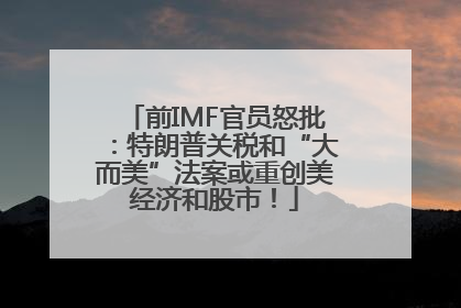 前IMF官员怒批：特朗普关税和“大而美”法案或重创美经济和股市！