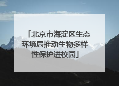 北京市海淀区生态环境局推动生物多样性保护进校园