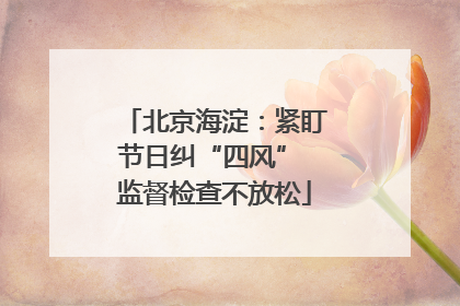 北京海淀:紧盯节日纠“四风” 监督检查不放松
